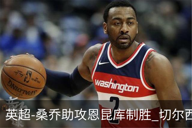 英超-桑乔助攻恩昆库制胜 切尔西1-0伯恩茅斯